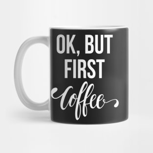 Ok, But First Coffee Mug